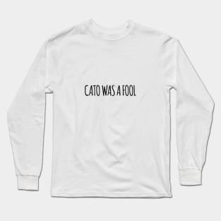 Cato was a Fool Long Sleeve T-Shirt